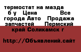 термостат на мазда rx-8 б/у › Цена ­ 2 000 - Все города Авто » Продажа запчастей   . Пермский край,Соликамск г.